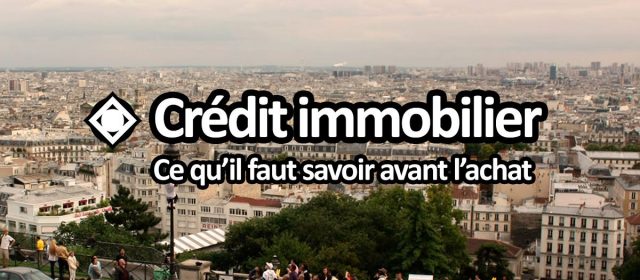 Crédit immobilier - Ce qu'il faut savoir avant d'acheter