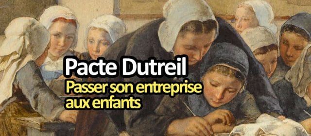 Pacte Dutreil : transmettre son entreprise à ses enfants