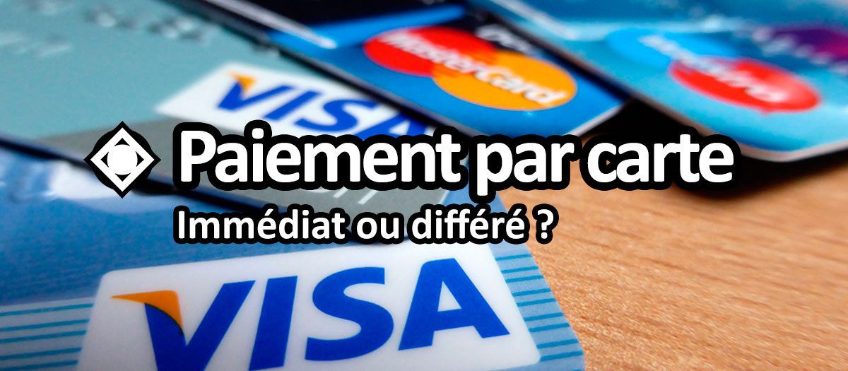 Carte bancaire de débit immédiat ou différé ?