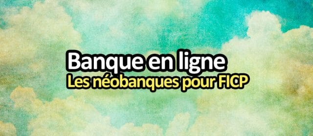 Trouver une banque en ligne quand on est FICP
